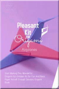 Horduns Publishing [Publishing, Horduns] — Pleasant Kit For Origami Airplanes Start Making This Wonderful Origami-for-children Kit For Fun And Basic Paper Aircraft Enough Designs Origami Book