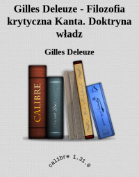 Gilles Deleuze — Gilles Deleuze - Filozofia krytyczna Kanta. Doktryna władz