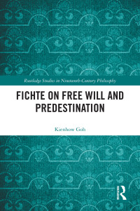 Kienhow Goh; — Fichte on Free Will and Predestination