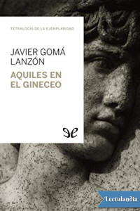 Javier Gomá Lanzón — AQUILES EN EL GINECEO