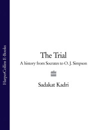 Sadakat Kadri — THE TRIAL: A History from Socrates to O. J. Simpson