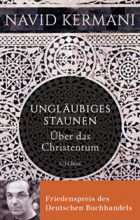 Navid Kermani; — Ungläubiges Staunen