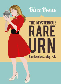 Kira Reese — THE MYSTERIOUS RARE URN (A Candace McCauley P.I. Mystery Book 1)