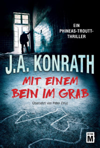 Konrath, J.A. [Unbekannt] — Mit einem Bein im Grab (Ein Phineas-Troutt-Thriller 1) (German Edition)