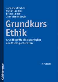 Johannes Fischer & Stefan Gruden & Esther Imhof & Jean-Daniel Strub — Grundkurs Ethik