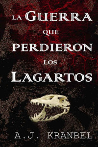 A. J. Kranbel — La guerra que perdieron los lagartos