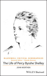 Worthen, John; — The Life of Percy Bysshe Shelley: A Critical Biography