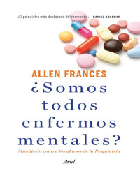 Allen Frances — ¿Somos todos enfermos mentales?: Manifiesto contra los abusos de la Psiquiatría (Spanish Edition)