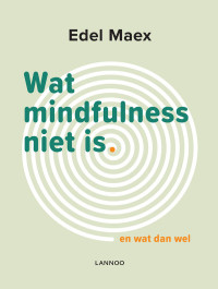 Edel Maex — Wat mindfulness niet is