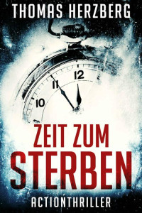 Thomas Herzberg — Zeit zum Sterben: Actionthriller (German Edition)