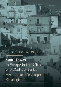 Klusakova, Luda et al.; — Small Towns in Europe in the 20th and 21st Centuries.: Heritage and Development Strategies