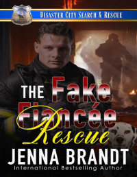 Jenna Brandt — The Fake Fiancée Rescue : A K9 Handler Romance (Disaster City Search and Rescue, Book 32)