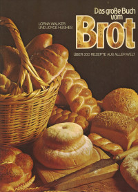 Lorna Walker, Joyce Hughes — Das große Buch vom Brot : Über 200 Rezepte aus aller Welt