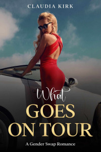 Claudia Kirk — What Goes On Tour: A Gender Swap Romance