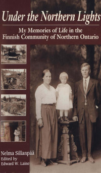 Nelma Sillanpaa — Under the northern lights: My memories of life in the Finnish community of Northern Ontario