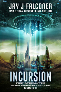 Jay J. Falconer — Incursion (Alien Invasion Thriller Book 2)