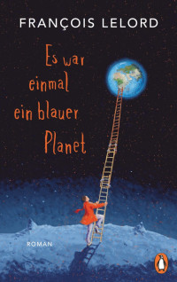 François Lelord — Es war einmal ein blauer Planet: Roman (German Edition)