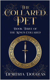 Douglas, Demitria — The Collared Pet: Book Three of the King's Collared