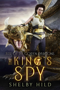 Shelby Hild — The King's Spy: Book Three in the Rise of the Golden Dragons