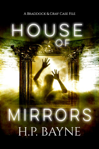 Bayne, H.P. — House of Mirrors (The Braddock & Gray Case Files Book 14)