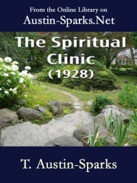 T. Austin-Sparks [Austin-Sparks, T.] — The Spiritual Clinic (1928)