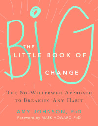 Amy Johnson — The Little Book of Big Change: The No-Willpower Approach to Breaking Any Habit