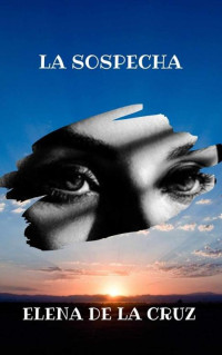 ELENA DE LA CRUZ — LA SOSPECHA (Spanish Edition)