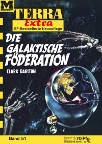 Darlton, Clark — [Terra Extra 51] • Die galaktische Foederation