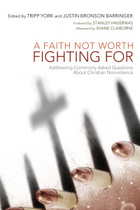 Tripp York;Justin Bronson Barringer; & Tripp York & Justin Bronson Barringer & Shane Claiborne & Stanley Hauerwas — A Faith Not Worth Fighting For