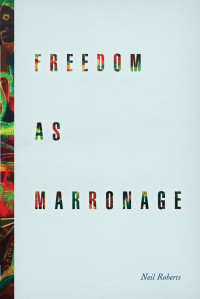 Neil Roberts — Freedom as Marronage