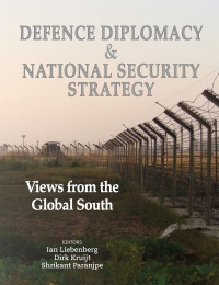 Ian Liebenberg, Dirk Kruijt, Shrikant Paranjpe — Defence Diplomacy and National Security Strategy: Views from the Global South