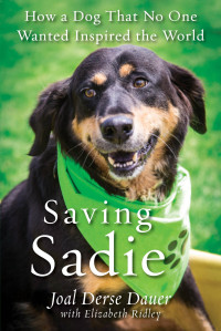 Dauer, Joal Derse, Ridley, Elizabeth — Saving Sadie: How a Dog That No One Wanted Inspired the World
