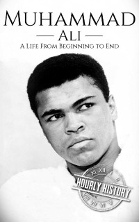 Hourly History — Muhammad Ali: A Life From Beginning to End