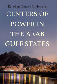 Kristian Coates Ulrichsen; — Centers of Power in the Arab Gulf States