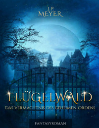 J.P. Meyer — Flügelwald: Das Vermächtnis des geheimen Ordens (Fantasyroman) (German Edition)