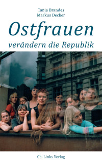 Tanja Brandes;Markus Decker; — Ostfrauen verndern die Republik