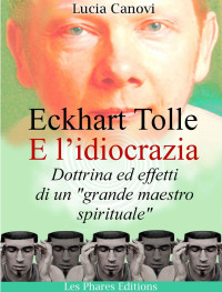 Canovi Lucia — Eckhart Tolle E l’idiocrazia: Dottrina ed effetti di un "grande maestro spirituale"