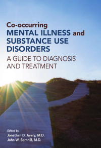 Jonathan D. Avery & John W. Barnhill — Co-Occurring Mental Illness and Substance Use Disorders: A Guide to Diagnosis and Treatment