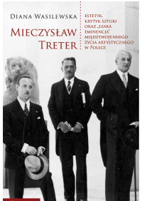 Diana Wasilewska; — Mieczysaw Treter estetyk, krytyk sztuki oraz szara eminencja" midzywojennego ycia artystycznego w Polsce