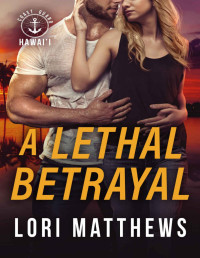 Lori Matthews — A Lethal Betrayal: A Thrilling Novel of Romantic Suspense (Coast Guard Hawai'i Book 1)