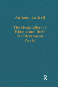 Anthony Luttrell — The Hospitallers of Rhodes and their Mediterranean World