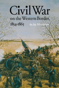 Jay Monaghan — Civil War on the Western Border, 1854-1865