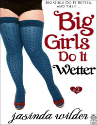 Jasinda Wilder — Big Girls Do It Wetter (Big Girls Do It Book 2)