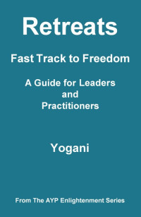 Yogani — Retreats - Fast Track to Freedom: A Guide for Leaders and Practitioners