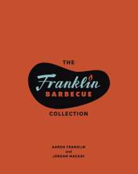 Aaron Franklin & Jordan Mackay — The Franklin Barbecue Collection [Two-Book Bundle]: Franklin Barbecue and Franklin Steak