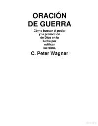 C. Peter Wagner — Oración de guerra. Cómo buscar el poder y la protección de Dios en la lucha por edificar Su Reino