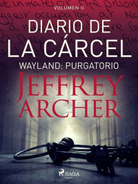 Jeffrey Archer — Diario de la cárcel, volumen II - Wayland: Purgatorio (Spanish Edition)