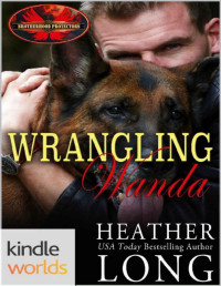 Heather Long [Long, Heather] — Brotherhood Protectors: Wrangling Wanda (Kindle Worlds Novella) (Special Forces & Brotherhood Protectors Series Book 5)