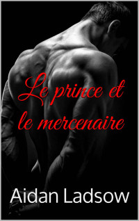 LADSOW, Aidan [LADSOW, Aidan] — Le prince et le mercenaire