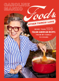 Caroline Manzo — Food and Other Things I Love: More than 100 Italian American Recipes from My Family to Yours